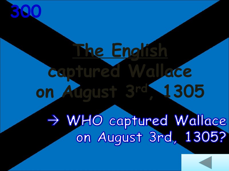 The English  captured Wallace  on August 3rd, 1305  300  WHO